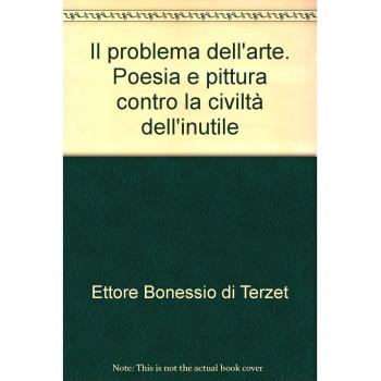 Il problema dell'arte. Poesia e pittura contro la civiltà dell'inutile