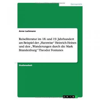 Reiseliteratur im 18. und 19. Jahrhundert am Beispiel der Harzreise Heinrich Heines und den Wanderungen durch die Mark Brandenburg Theodor Fontanes
