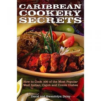 Caribbean Cookery Secrets: How To Cook 100 Of The Most Popular West Indian, Cajun And Creole Dishes (Paperback)
