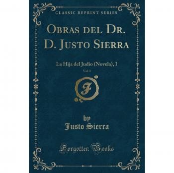 Obras del Dr. D. Justo Sierra, Vol. 3: La Hija del Judio