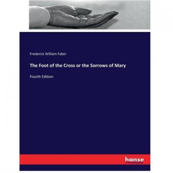 The Foot of the Cross or the Sorrows of Mary: Fourth Edition