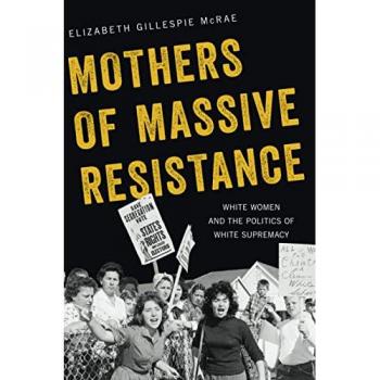 Mothers of Massive Resistance: White Women and the Politics of White Supremacy