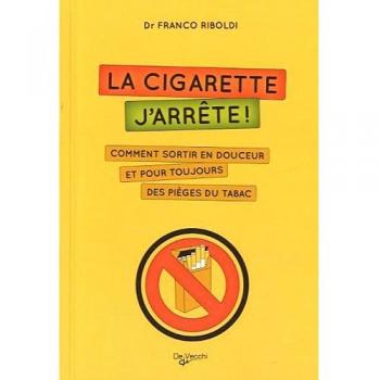La cigarette, j'arrête ! : Comment sortir en douceur et pour toujours des pièges du tabac