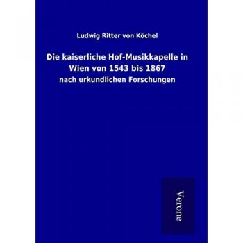 Die kaiserliche Hof-Musikkapelle in Wien von 1543 bis 1867
