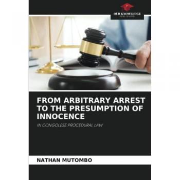 FROM ARBITRARY ARREST TO THE PRESUMPTION OF INNOCENCE: IN CONGOLESE PROCEDURAL LAW