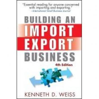 Building an Import / Export Business, by Kenneth D. Weiss