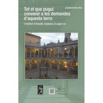Tot el que pugui convenir a les demandes d'aquesta terra: L'institut d'estudis catalans al segle xxi (Tapa blanda).