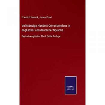 Vollständige Handels-Correspondenz in englischer und deutscher Sprache: Deutsch-englischer Theil, Dritte Auflage