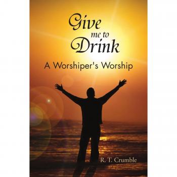 Give me to Drink: A Worshiper's Worship