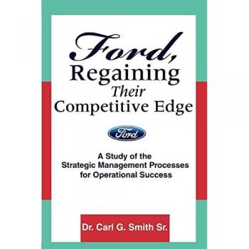Ford, Regaining Their Competitive Edge: A Study of the Strategic Management Processes for Operational Success
