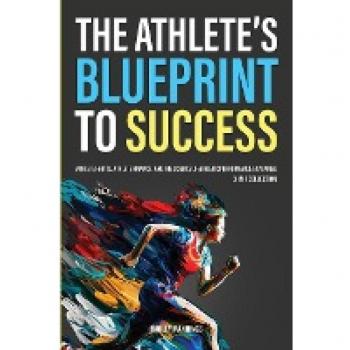 The Athlete's Blueprint to Success: Athlete Habits, Athlete Finance, and the Science of Athletic Performance Explained (3-in-1 Collection) (Athlete Domination)