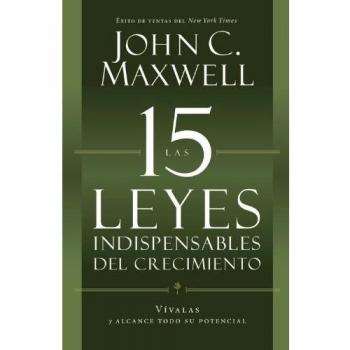 Las 15 Leyes Indispensables del Crecimiento : Vívalas Y Alcance Su Potencial, by John C. Maxwell