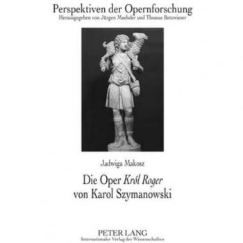 Makosz, Jadwiga: Die Oper «Król Roger» von Karol Szymanowski