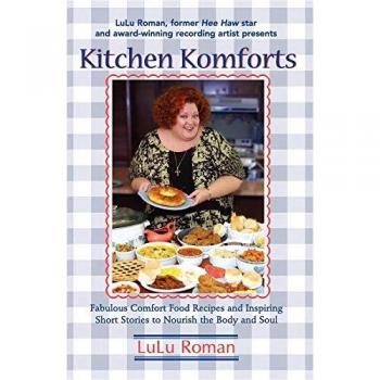 Kitchen Komforts : Fabulous Comfort Food Recipes and Inspiring Short Stories to Nourish the Soul, by Lulu Roman