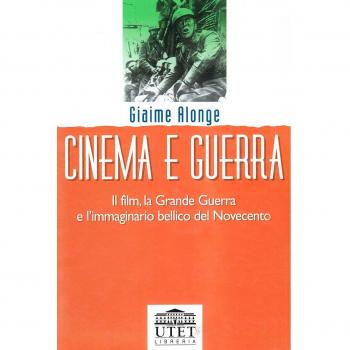 Cinema e guerra. Il film, la grande guerra e l'immaginario bellico del Novecento