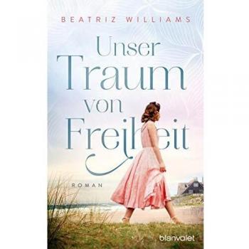 Beatriz Williams Unser Traum Von Freiheit: Roman (Die East-Coast-Reihe, Band 5)