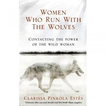 Women Who Run With The Wolves: Contacting the by Clarissa Pinkola Estes New Book