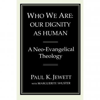Who We Are: Our Dignity as Human: A Neo-Evangelical Theology