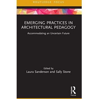 Emerging Practices in Architectural Pedagogy: Accommodating an Uncertain Future