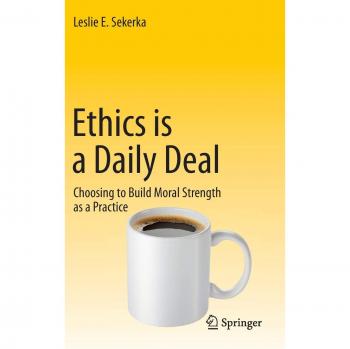 Ethics is a Daily Deal: Choosing to Build Moral Strength as a Practice