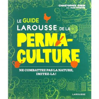 Le guide Larousse de la permaculture: Ne combattez pas la nature, imitez-la !