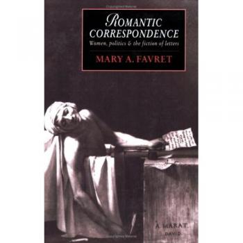 Romantic Correspondence: Women, Politics and the Fiction of Letters