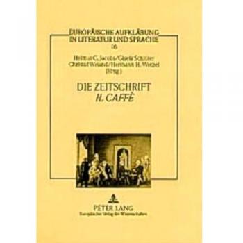 Die Zeitschrift «Il Caffè»: Vernunftprinzip und Stimmenvielfalt in der italienischen Aufklärung (Europäische Aufklärung in Literatur und Sprache)