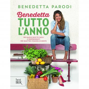 Benedetta tutto l'anno. 170 nuove ricette facili e sorprendenti per quattro stagioni di bontà