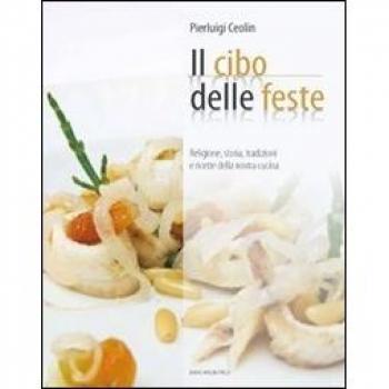 Il cibo per le feste. Religione, storia, tradizione e ricette della nostra cucina