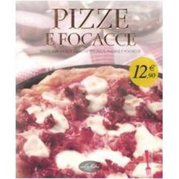 Le pizze e le focacce. Ediz. illustrata