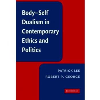 Body-Self Dualism in Contemporary Ethics and Politics, by Patrick Lee