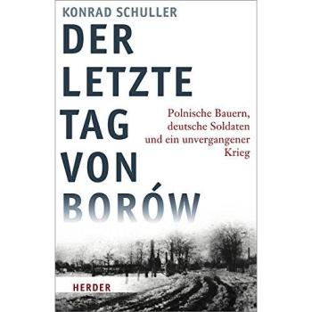 Der letzte Tag von Borów: Polnische Bauern, deutsche Soldaten und ein unvergangener Krieg