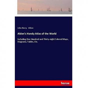 Alden's Handy Atlas of the World: Including One Hundred and Thirty-eight Colored Maps, Diagrams, Tables, Etc.