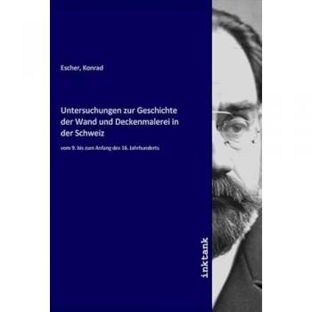 Untersuchungen zur Geschichte der Wand und Deckenmalerei in der Schweiz
