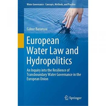 European Water Law and Hydropolitics: An Inquiry into the Resilience of Transboundary Water Governance in the European Union (Water Governance