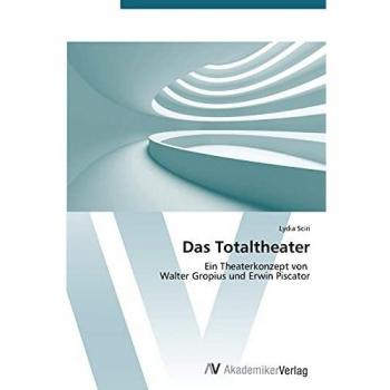 Das Totaltheater: Ein Theaterkonzept von Walter Gropius und Erwin Piscator