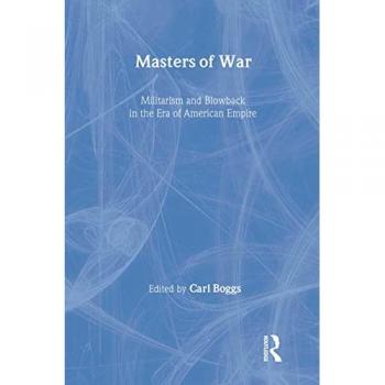 Masters of War: Militarism and Blowback in the Era of American Empire (New Political Science Reader)