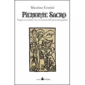 Piemonte sacro. Viaggio tra i simboli, i riti e le tradizioni della spiritualità popolare