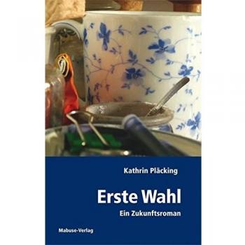 Kathrin Pläcking Erste Wahl. Ein Zukunftsroman