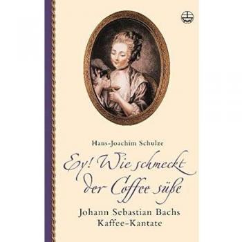 Hans-Joachim Schulze Ey! Wie Schmeckt Der Coffee Süße. Mit Cd: Johann Sebastian Bachs Kaffee-Kantate