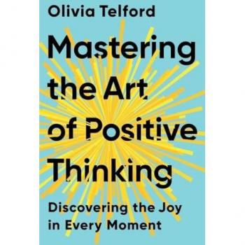 Mastering the Art of Positive Thinking: Discovering the Joy in Every Moment