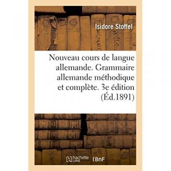 Nouveau cours de langue allemande. Grammaire allemande méthodique et complète. 3e édition
