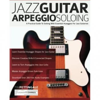 Jazz Guitar Arpeggio Soloing: A Practical Guide To Soloing With Essential Arpeggios For Jazz Guitarists