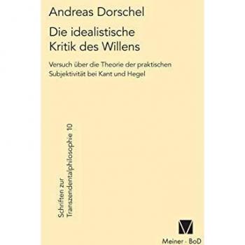 Die idealistische Kritik des Willens: Versuch über eine Theorie der praktischen Subjektivität bei Kant und Hegel