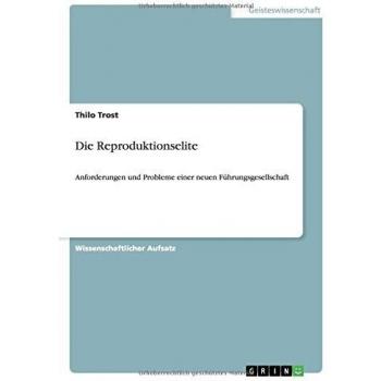 Die Reproduktionselite: Anforderungen und Probleme einer neuen Führungsgesellschaft