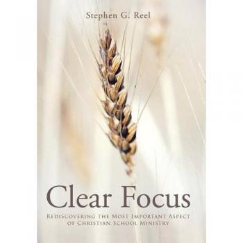 Clear Focus: Rediscovering the Most Important Aspect of Christian School Ministry