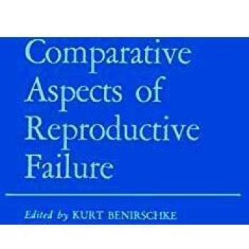 Comparative Aspects of Reproductive Failure: An International Conference At Dartmouth Medical School, Hanover, N.H.