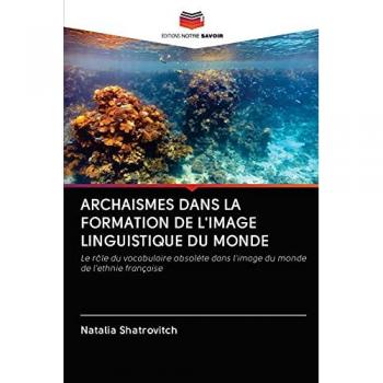 ARCHAISMES DANS LA FORMATION DE L'IMAGE LINGUISTIQUE DU MONDE: Le rôle du vocabulaire obsolète dans l'image du monde de l'ethnie française