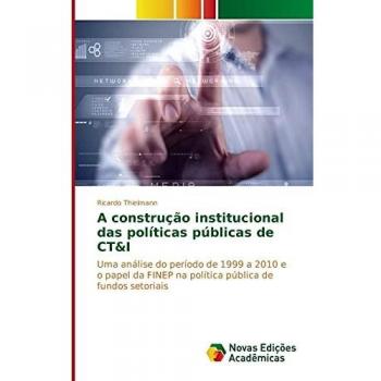 A construção institucional das políticas públicas de CT&I: Uma análise do período de 1999 a 2010 e o papel da FINEP na política pública de fundos setoriais