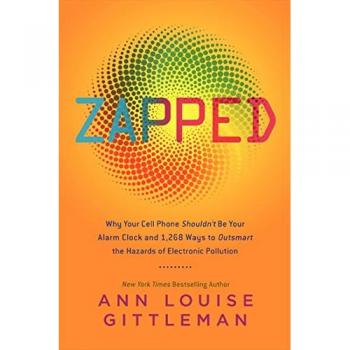 Zapped: Why Your Cell Phone Shouldn't Be Your Alarm Clock and 1,268 Ways to Outsmart the Hazards of Electronic Pollution Ann Lou